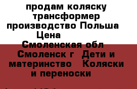 продам коляску-трансформер производство Польша › Цена ­ 2 999 - Смоленская обл., Смоленск г. Дети и материнство » Коляски и переноски   